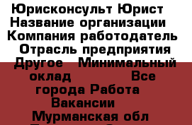 Юрисконсульт/Юрист › Название организации ­ Компания-работодатель › Отрасль предприятия ­ Другое › Минимальный оклад ­ 15 000 - Все города Работа » Вакансии   . Мурманская обл.,Полярные Зори г.